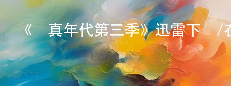 白英蘭發布《純真年代第三季》迅雷下載/在線觀看-都市情感-美劇天堂